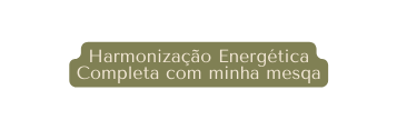 Harmonização Energética Completa com minha mesqa